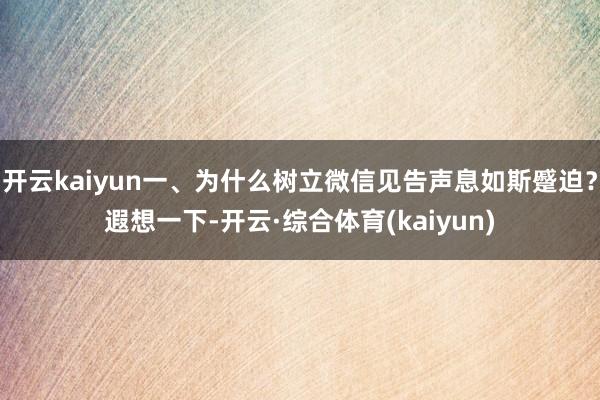 开云kaiyun一、为什么树立微信见告声息如斯蹙迫？遐想一下-开云·综合体育(kaiyun)