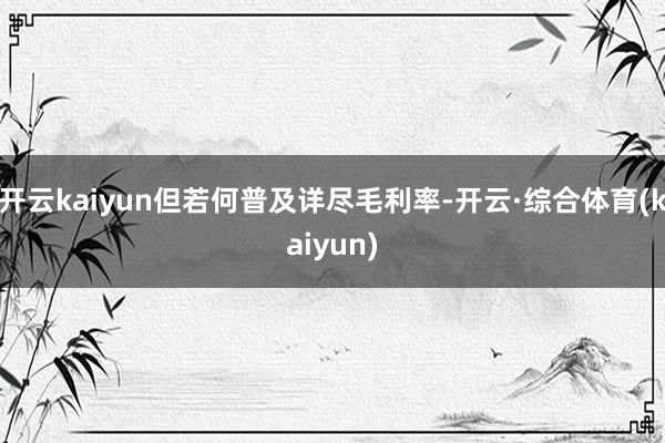 开云kaiyun但若何普及详尽毛利率-开云·综合体育(kaiyun)