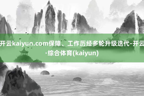 开云kaiyun.com保障、工作历经多轮升级迭代-开云·综合体育(kaiyun)
