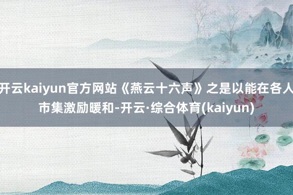 开云kaiyun官方网站《燕云十六声》之是以能在各人市集激励暖和-开云·综合体育(kaiyun)